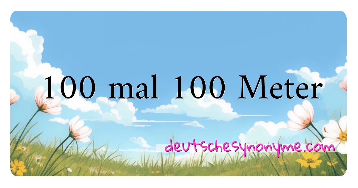 100 mal 100 Meter Synonyme Kreuzworträtsel bedeuten Erklärung und Verwendung