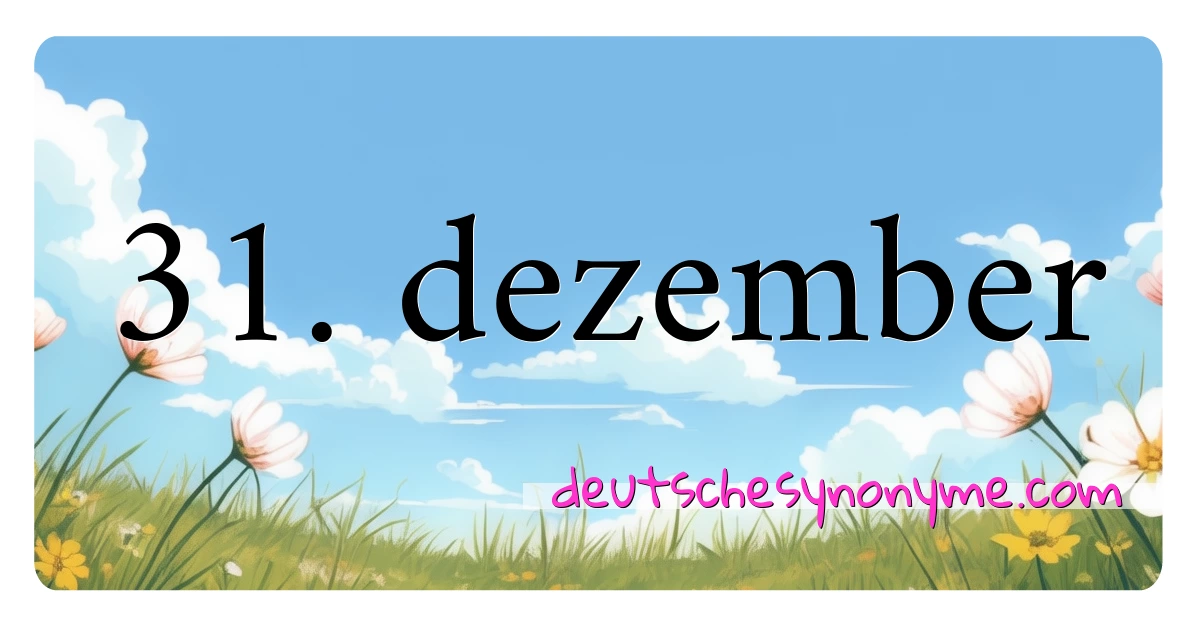 31. dezember Synonyme Kreuzworträtsel bedeuten Erklärung und Verwendung