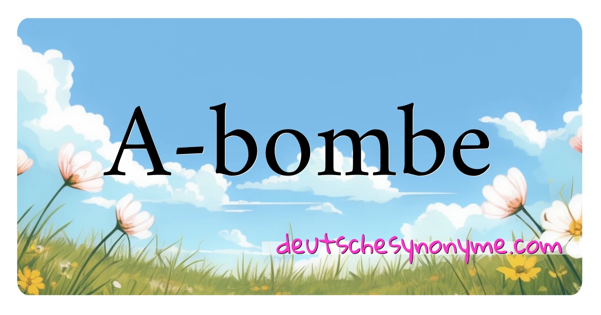 A-bombe Synonyme Kreuzworträtsel bedeuten Erklärung und Verwendung