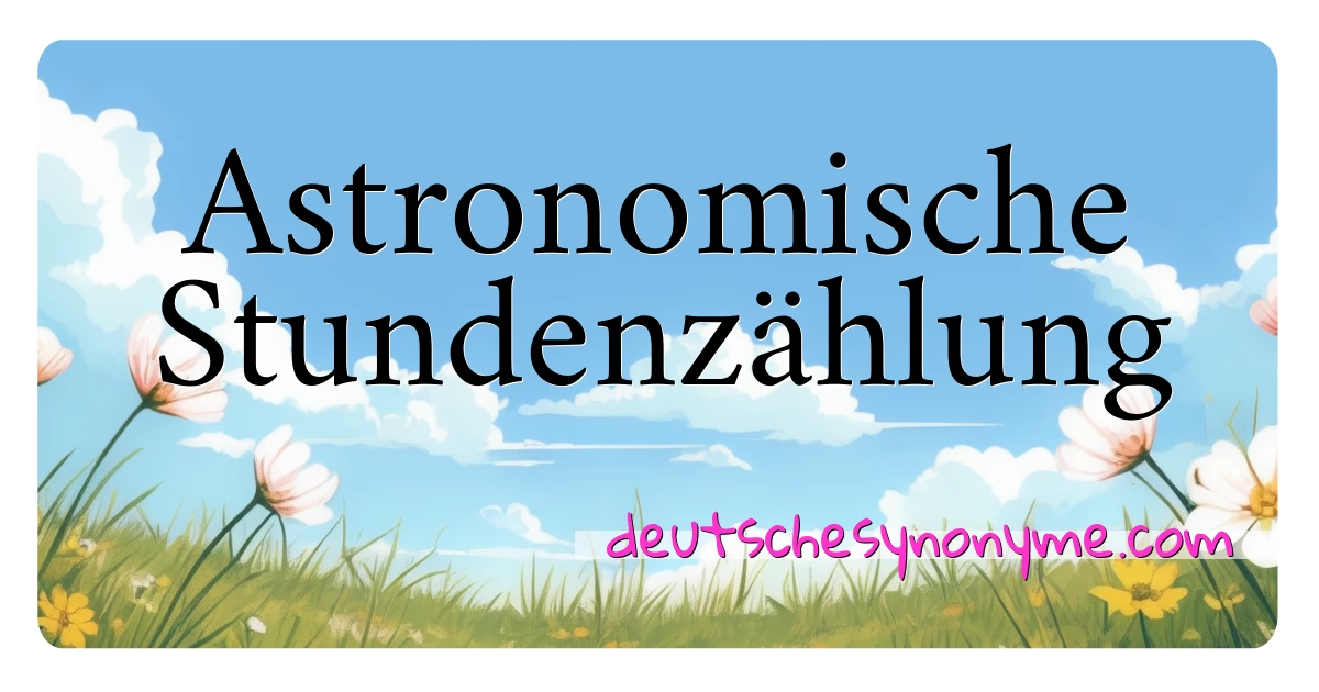 Astronomische Stundenzählung Synonyme Kreuzworträtsel bedeuten Erklärung und Verwendung