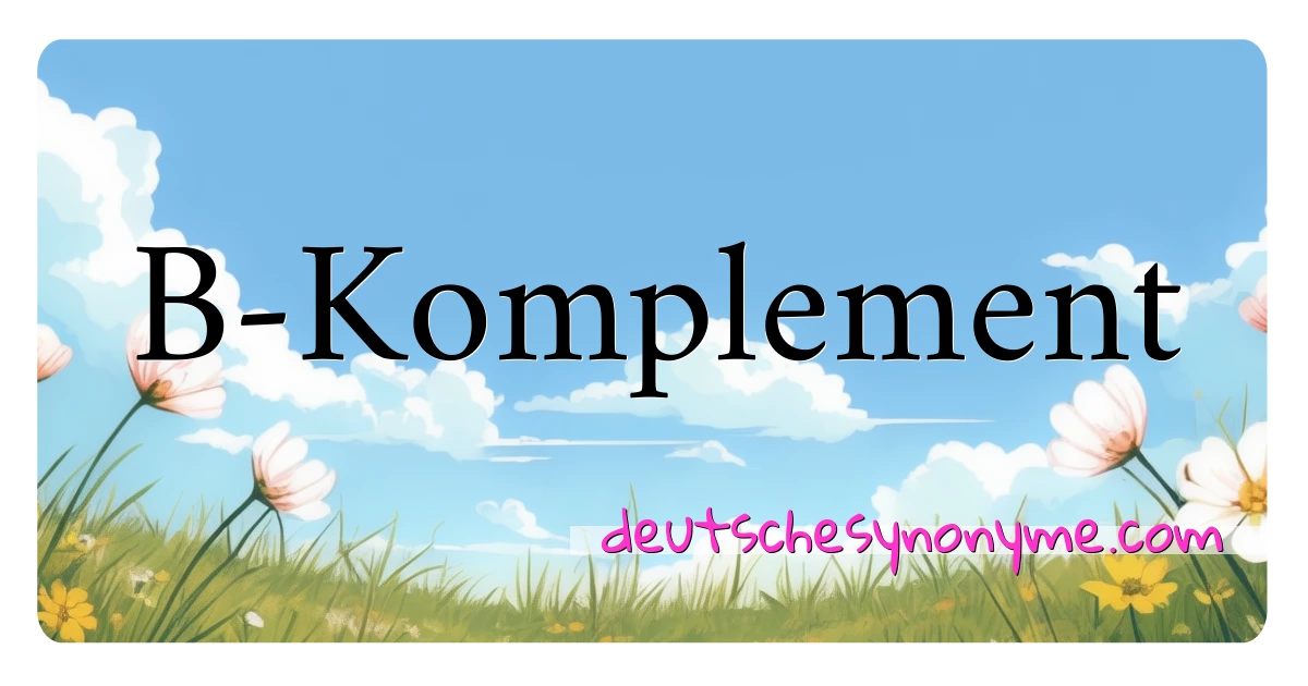 B-Komplement Synonyme Kreuzworträtsel bedeuten Erklärung und Verwendung