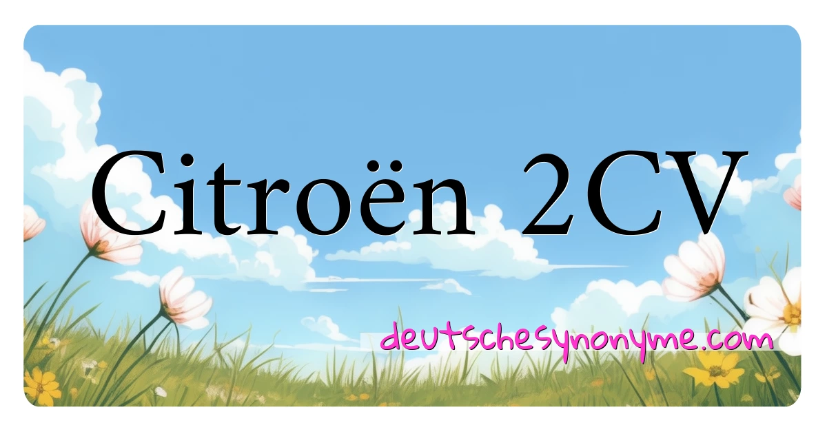 Citroën 2CV Synonyme Kreuzworträtsel bedeuten Erklärung und Verwendung