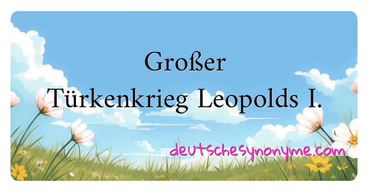 Großer Türkenkrieg Leopolds I. Synonyme Kreuzworträtsel bedeuten Erklärung und Verwendung