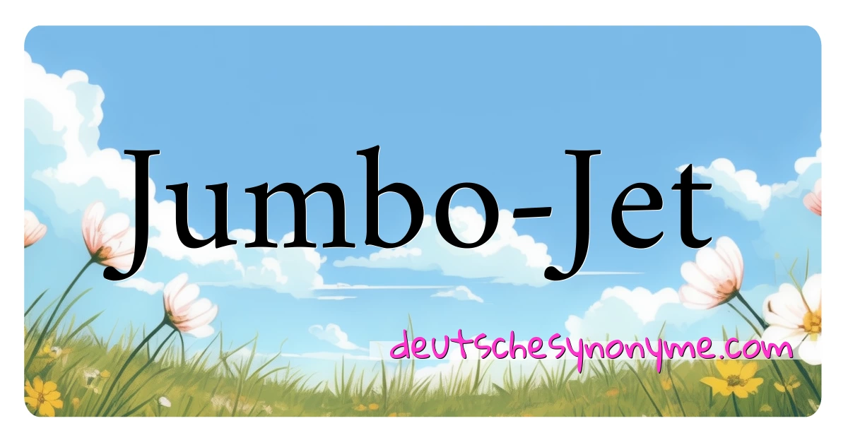 Jumbo-Jet Synonyme Kreuzworträtsel bedeuten Erklärung und Verwendung