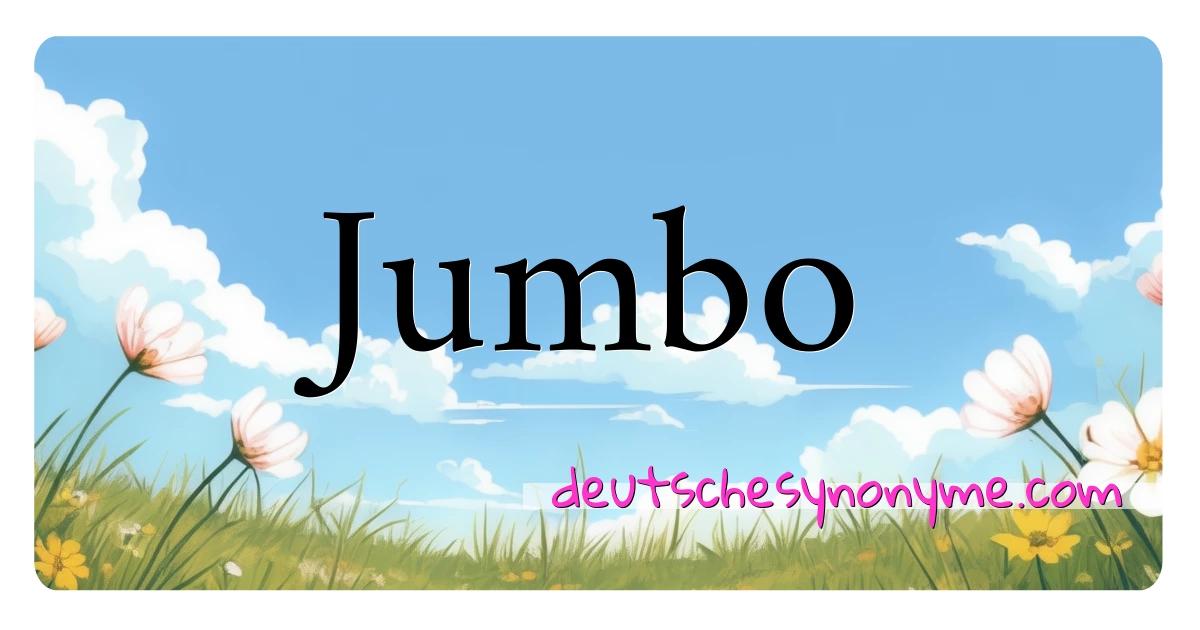 Jumbo Synonyme Kreuzworträtsel bedeuten Erklärung und Verwendung