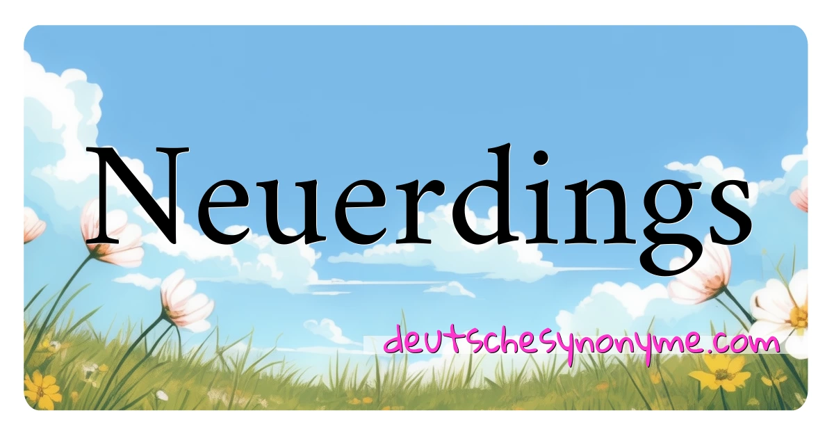 Neuerdings Synonyme Kreuzworträtsel bedeuten Erklärung und Verwendung