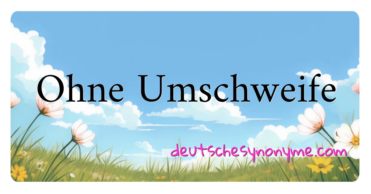 Ohne Umschweife Synonyme Kreuzworträtsel bedeuten Erklärung und Verwendung