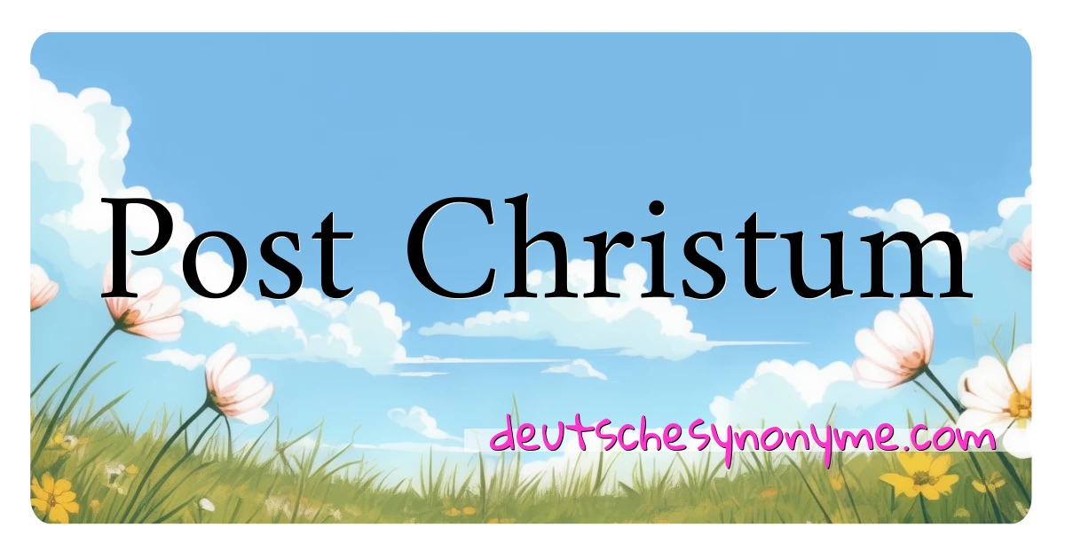 Post Christum Synonyme Kreuzworträtsel bedeuten Erklärung und Verwendung