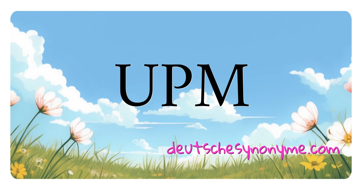 UPM Synonyme Kreuzworträtsel bedeuten Erklärung und Verwendung