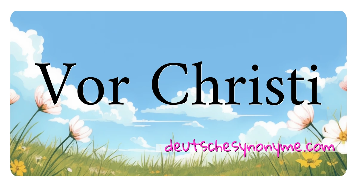 Vor Christi Synonyme Kreuzworträtsel bedeuten Erklärung und Verwendung