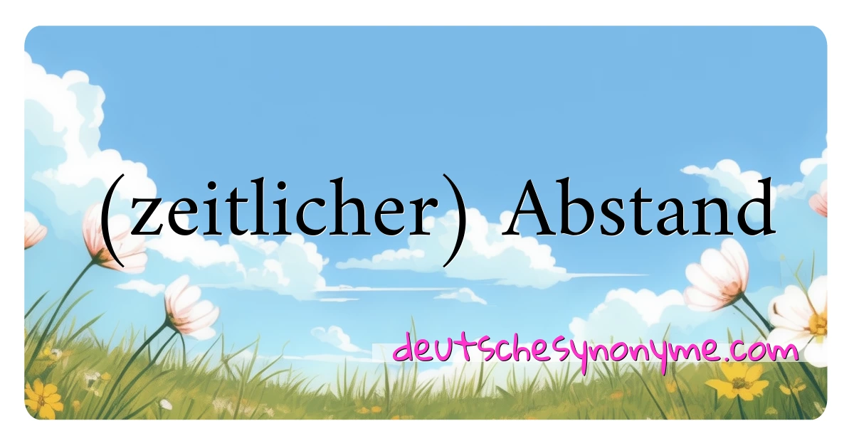 (zeitlicher) Abstand Synonyme Kreuzworträtsel bedeuten Erklärung und Verwendung