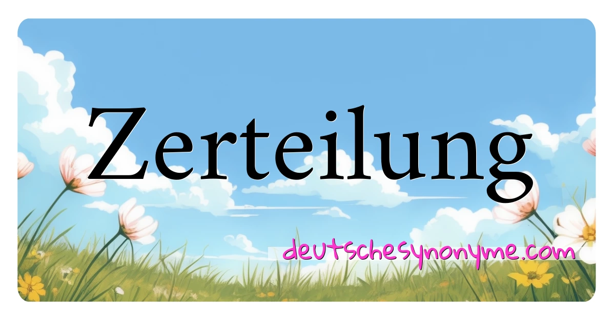 Zerteilung Synonyme Kreuzworträtsel bedeuten Erklärung und Verwendung