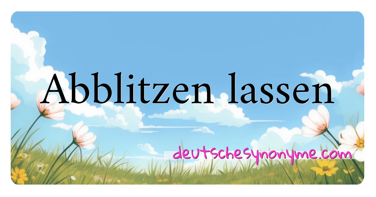 Abblitzen lassen Synonyme Kreuzworträtsel bedeuten Erklärung und Verwendung