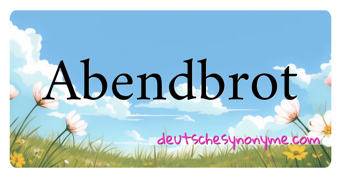 Abendbrot Synonyme Kreuzworträtsel bedeuten Erklärung und Verwendung