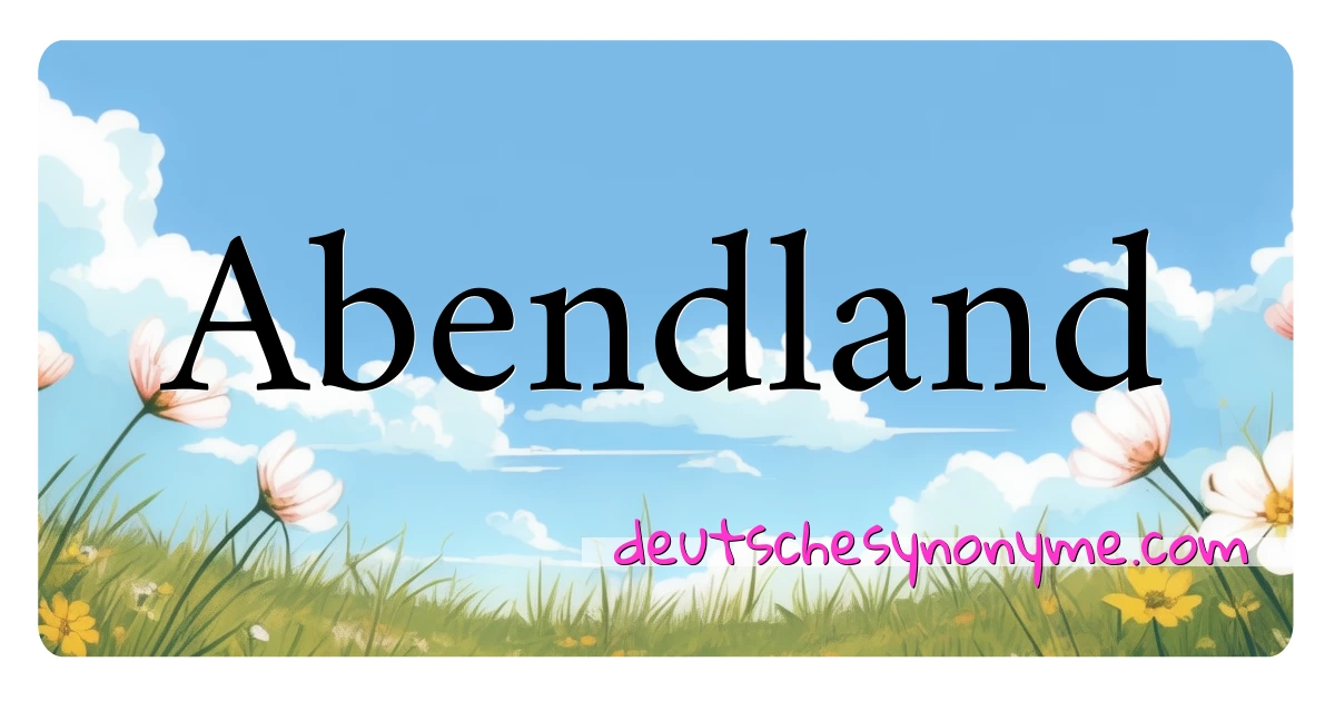 Abendland Synonyme Kreuzworträtsel bedeuten Erklärung und Verwendung