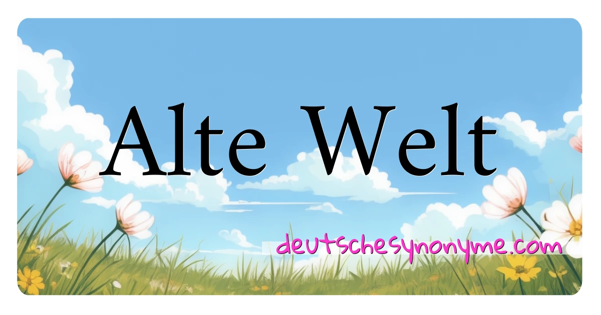 Alte Welt Synonyme Kreuzworträtsel bedeuten Erklärung und Verwendung