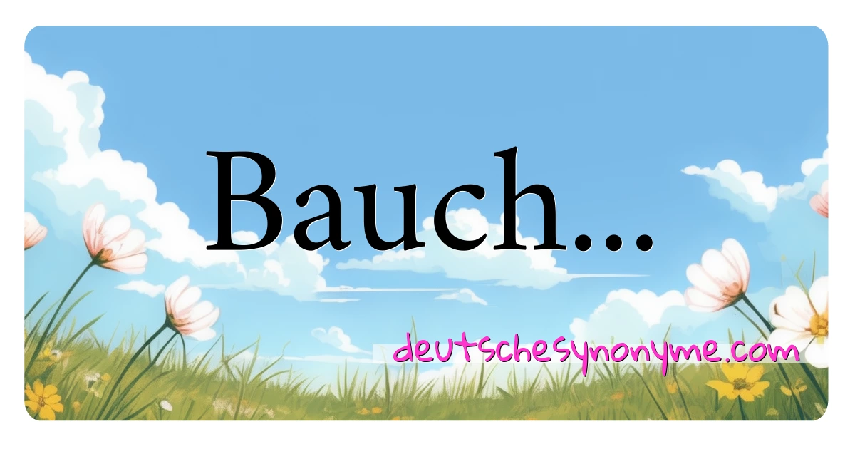 Bauch... Synonyme Kreuzworträtsel bedeuten Erklärung und Verwendung