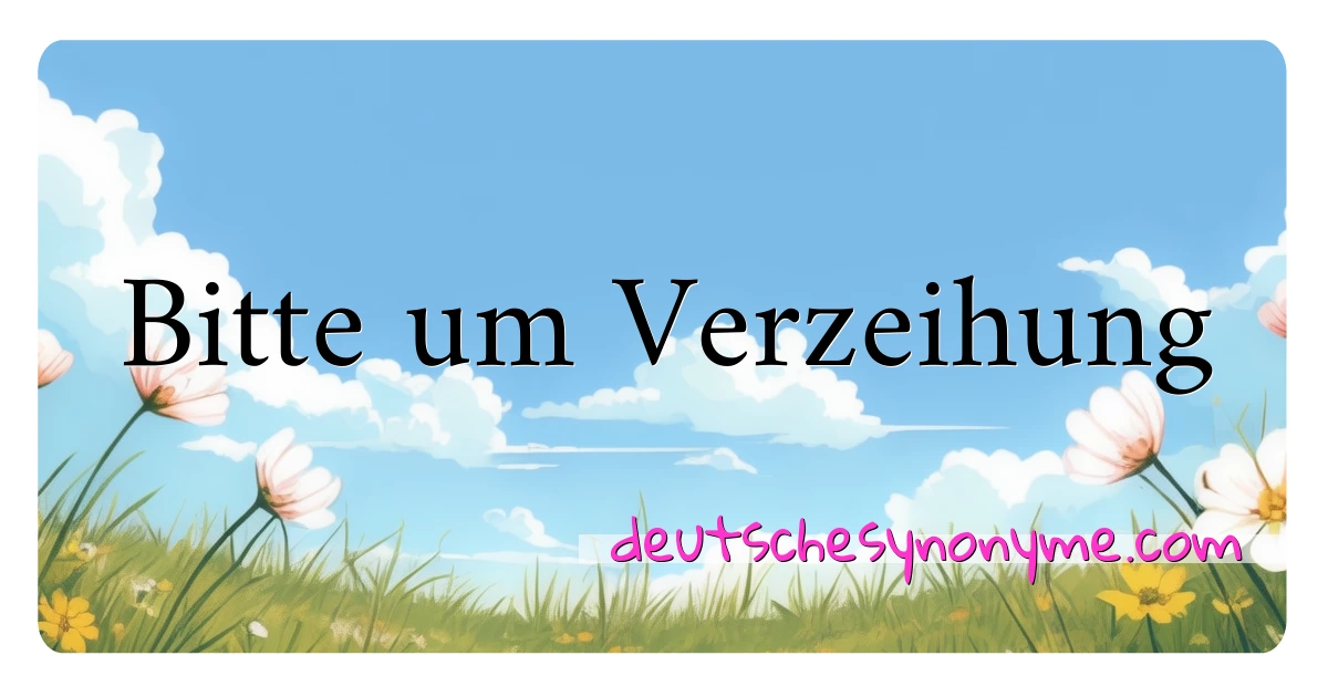 Bitte um Verzeihung Synonyme Kreuzworträtsel bedeuten Erklärung und Verwendung