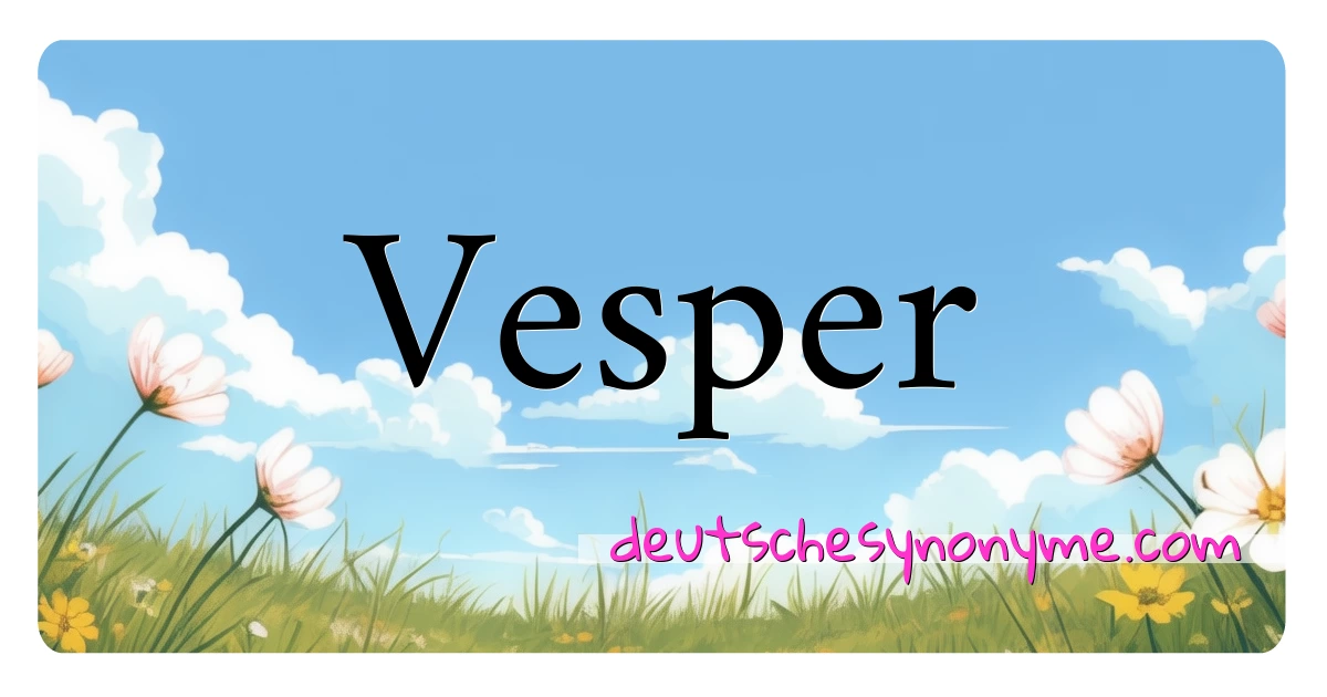 Vesper Synonyme Kreuzworträtsel bedeuten Erklärung und Verwendung