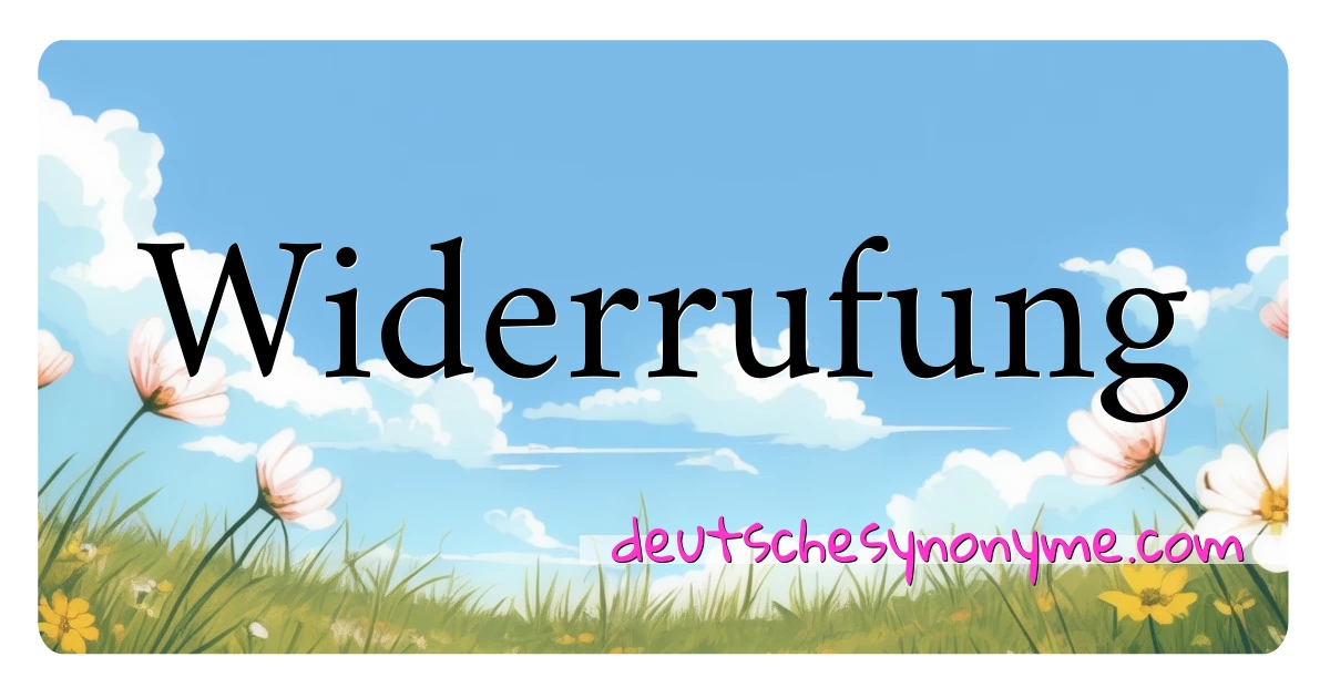 Widerrufung Synonyme Kreuzworträtsel bedeuten Erklärung und Verwendung