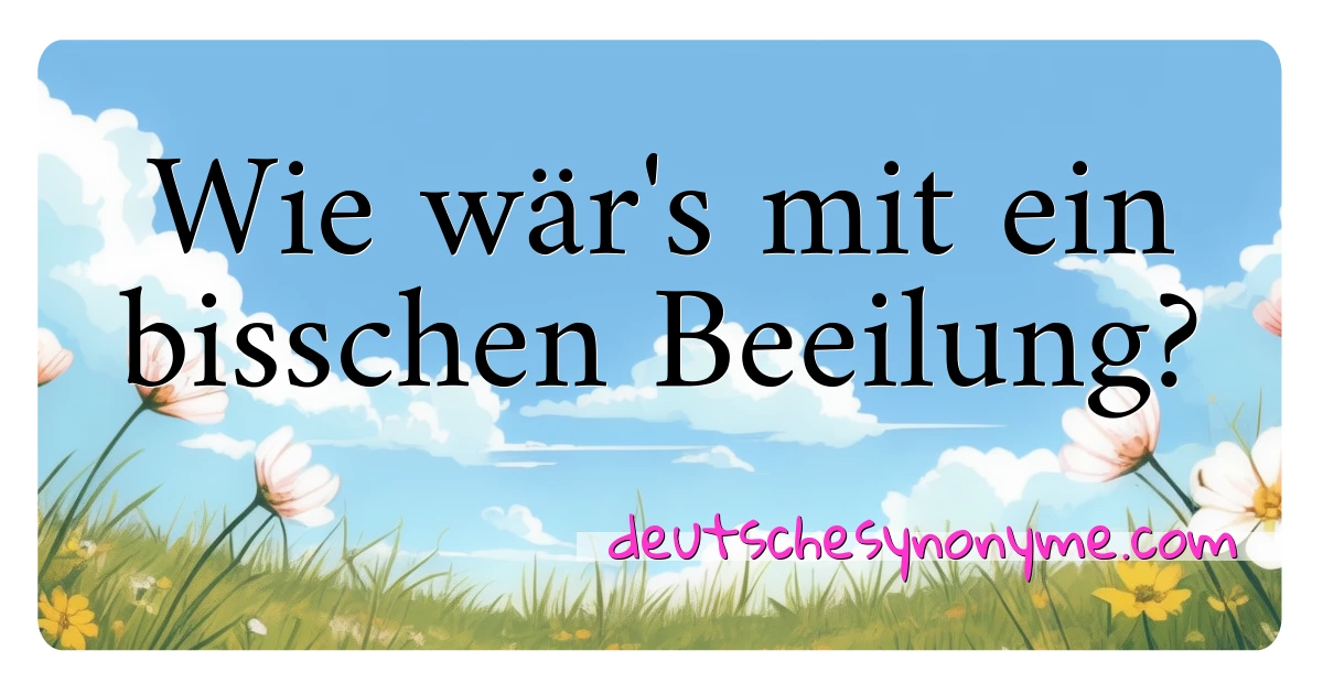 Wie wär's mit ein bisschen Beeilung? Synonyme Kreuzworträtsel bedeuten Erklärung und Verwendung