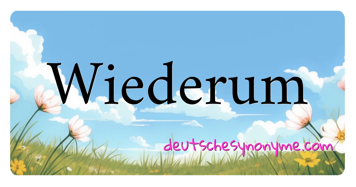 Wiederum Synonyme Kreuzworträtsel bedeuten Erklärung und Verwendung