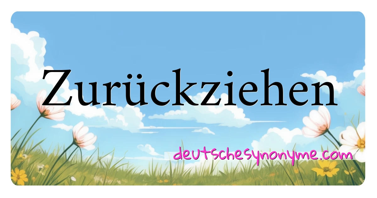 Zurückziehen Synonyme Kreuzworträtsel bedeuten Erklärung und Verwendung