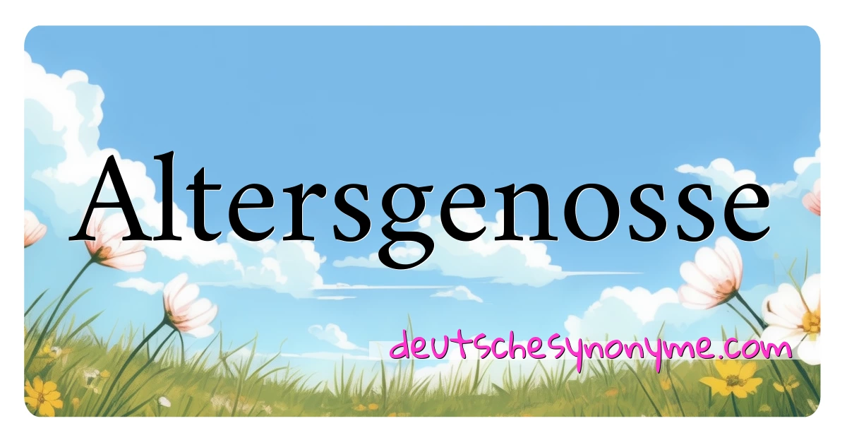 Altersgenosse Synonyme Kreuzworträtsel bedeuten Erklärung und Verwendung