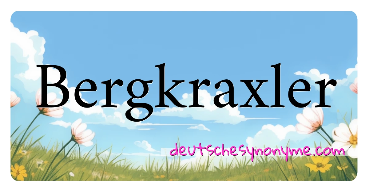 Bergkraxler Synonyme Kreuzworträtsel bedeuten Erklärung und Verwendung