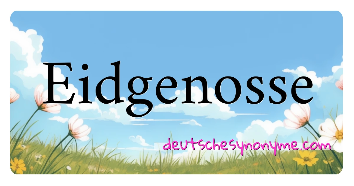 Eidgenosse Synonyme Kreuzworträtsel bedeuten Erklärung und Verwendung