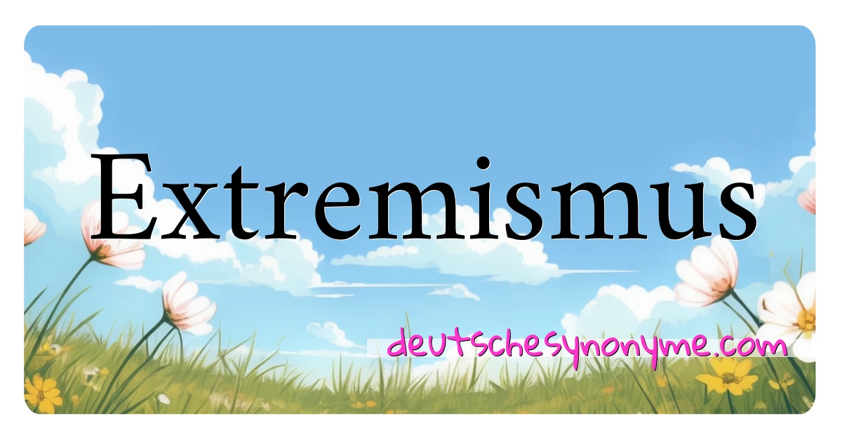 Extremismus Synonyme Kreuzworträtsel bedeuten Erklärung und Verwendung