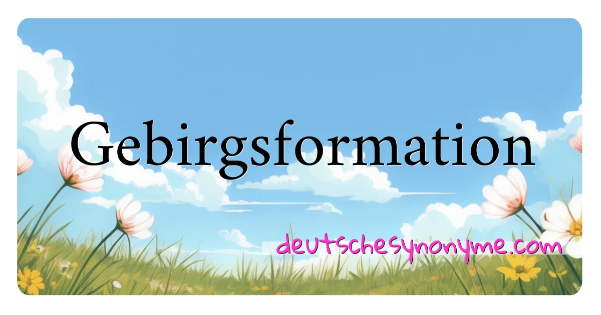 Gebirgsformation Synonyme Kreuzworträtsel bedeuten Erklärung und Verwendung