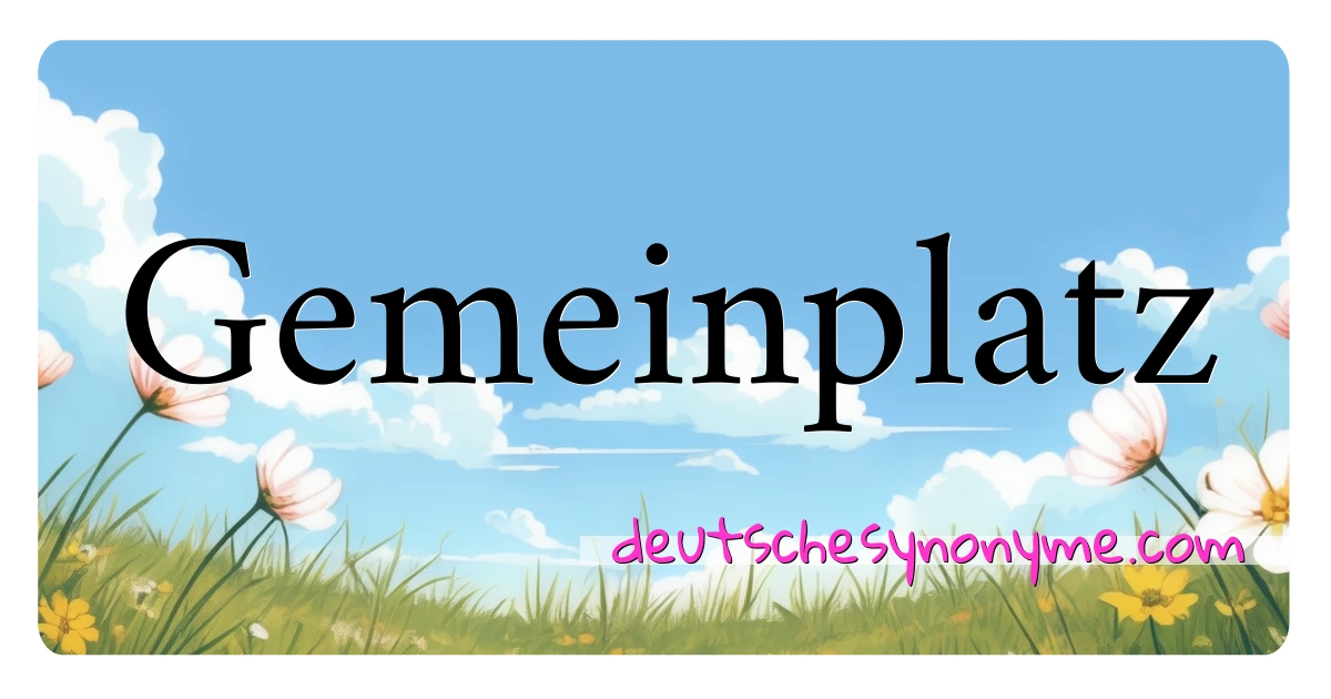 Gemeinplatz Synonyme Kreuzworträtsel bedeuten Erklärung und Verwendung