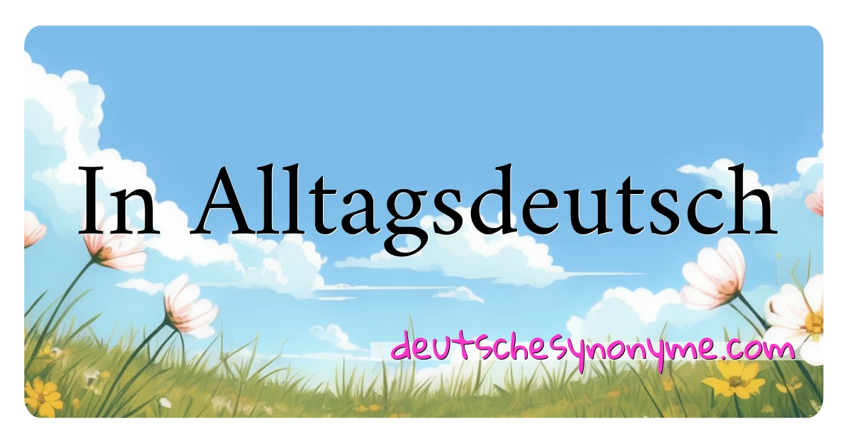 In Alltagsdeutsch Synonyme Kreuzworträtsel bedeuten Erklärung und Verwendung