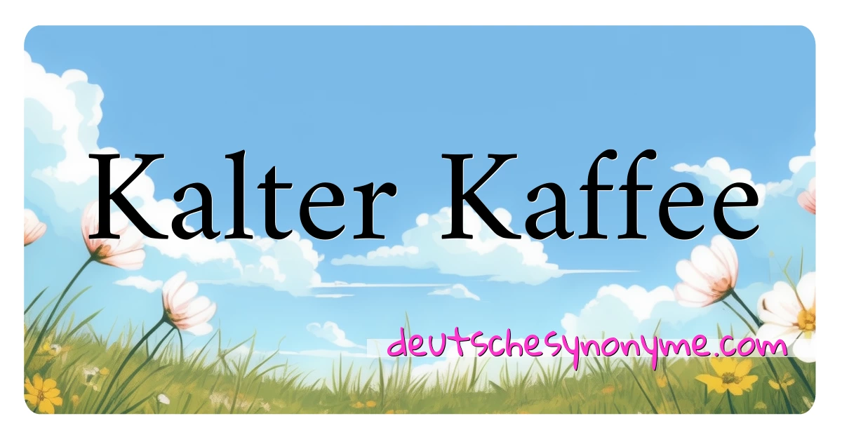 Kalter Kaffee Synonyme Kreuzworträtsel bedeuten Erklärung und Verwendung