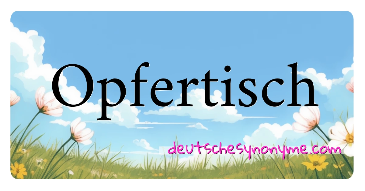 Opfertisch Synonyme Kreuzworträtsel bedeuten Erklärung und Verwendung