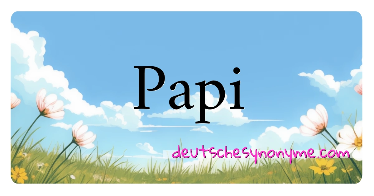 Papi Synonyme Kreuzworträtsel bedeuten Erklärung und Verwendung