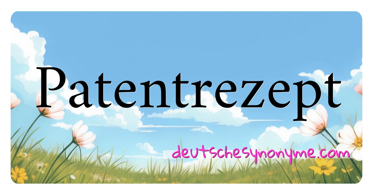 Patentrezept Synonyme Kreuzworträtsel bedeuten Erklärung und Verwendung