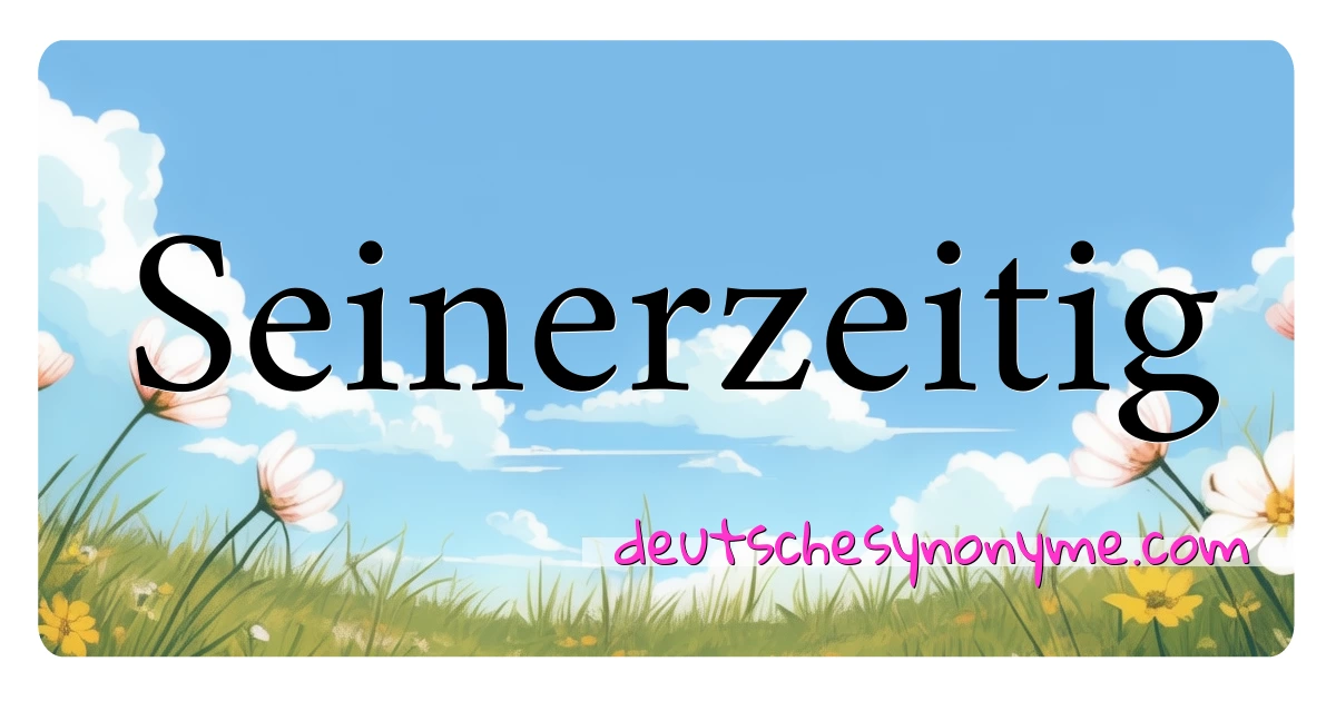 Seinerzeitig Synonyme Kreuzworträtsel bedeuten Erklärung und Verwendung