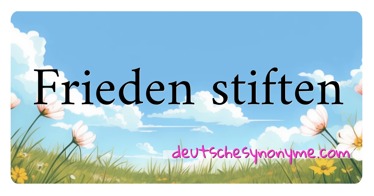 Frieden stiften Synonyme Kreuzworträtsel bedeuten Erklärung und Verwendung