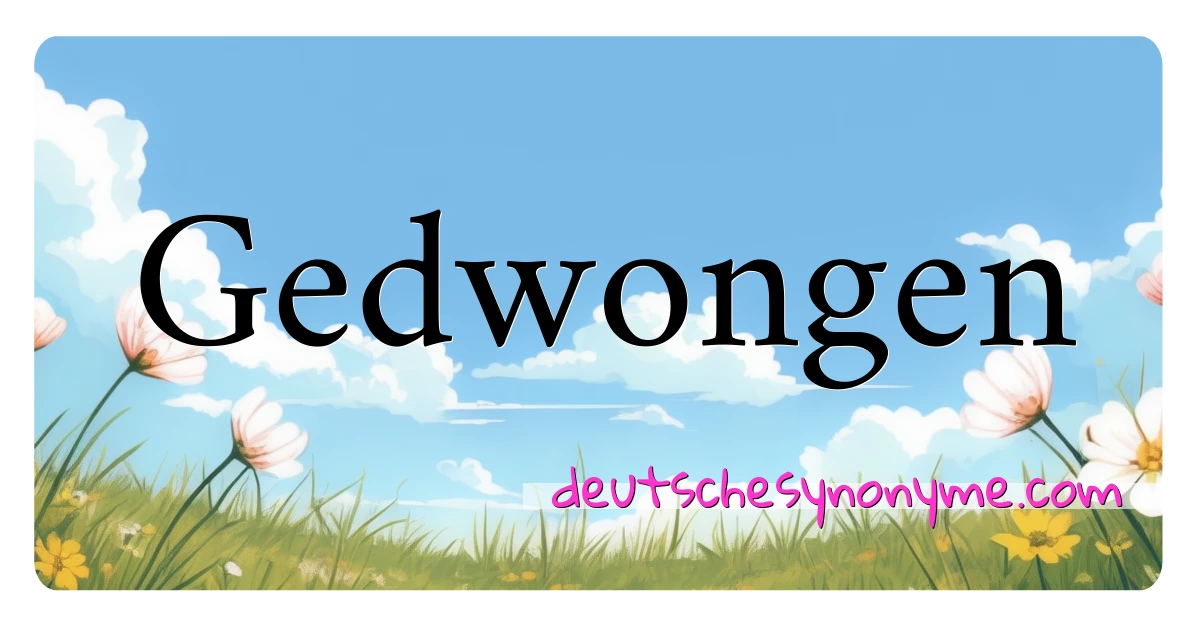 Gedwongen Synonyme Kreuzworträtsel bedeuten Erklärung und Verwendung