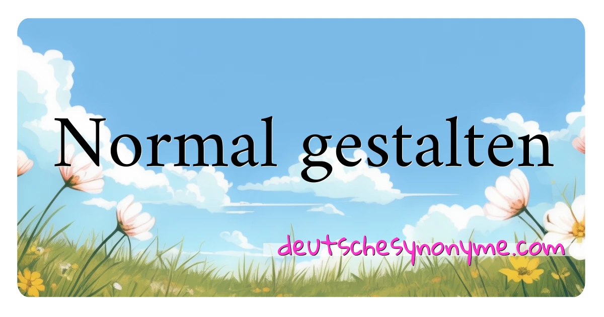 Normal gestalten Synonyme Kreuzworträtsel bedeuten Erklärung und Verwendung