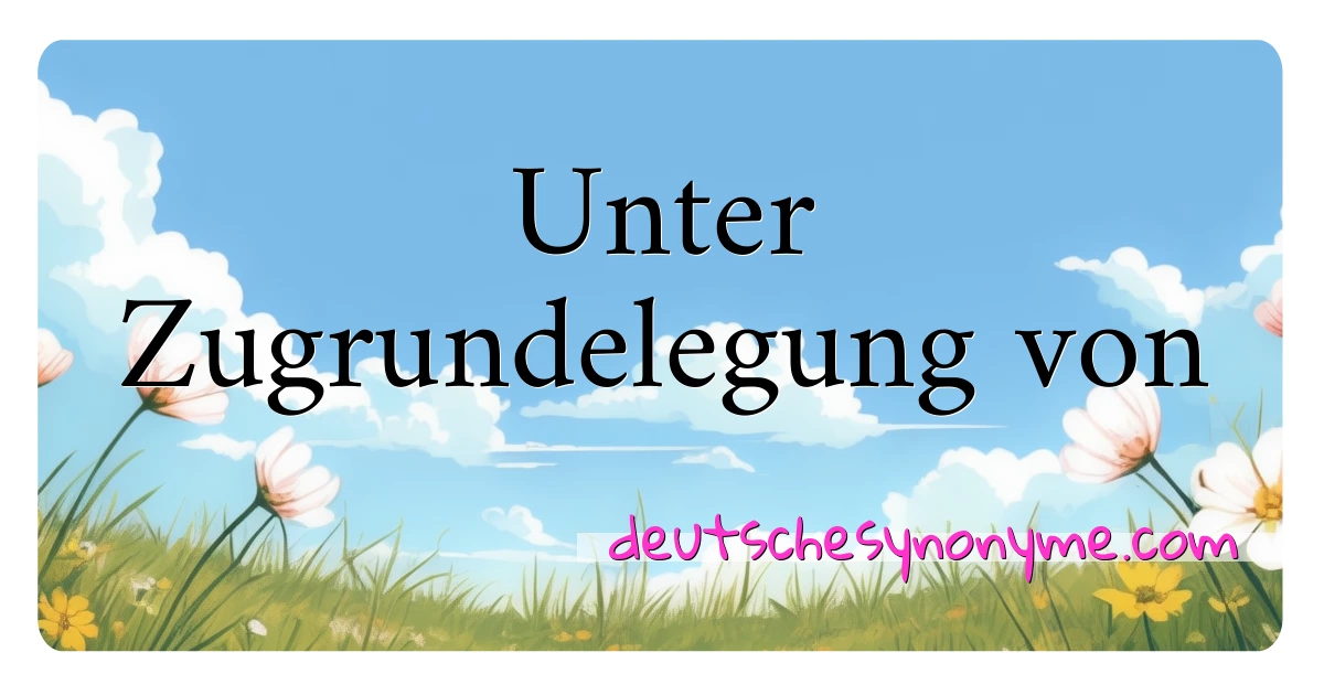 Unter Zugrundelegung von Synonyme Kreuzworträtsel bedeuten Erklärung und Verwendung