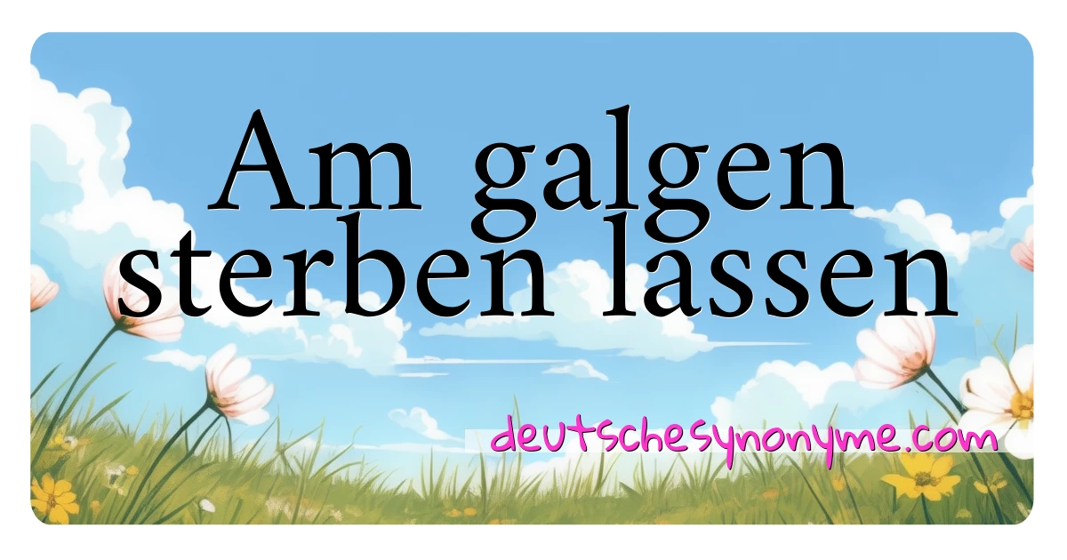 Am galgen sterben lassen Synonyme Kreuzworträtsel bedeuten Erklärung und Verwendung