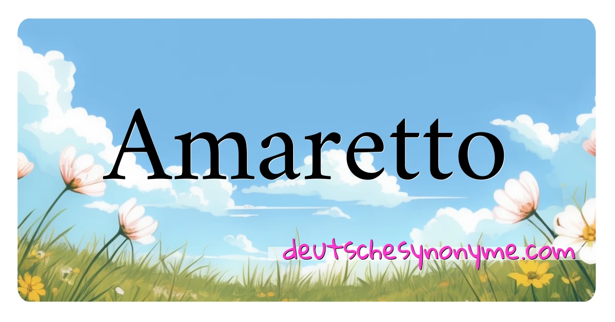 Amaretto Synonyme Kreuzworträtsel bedeuten Erklärung und Verwendung