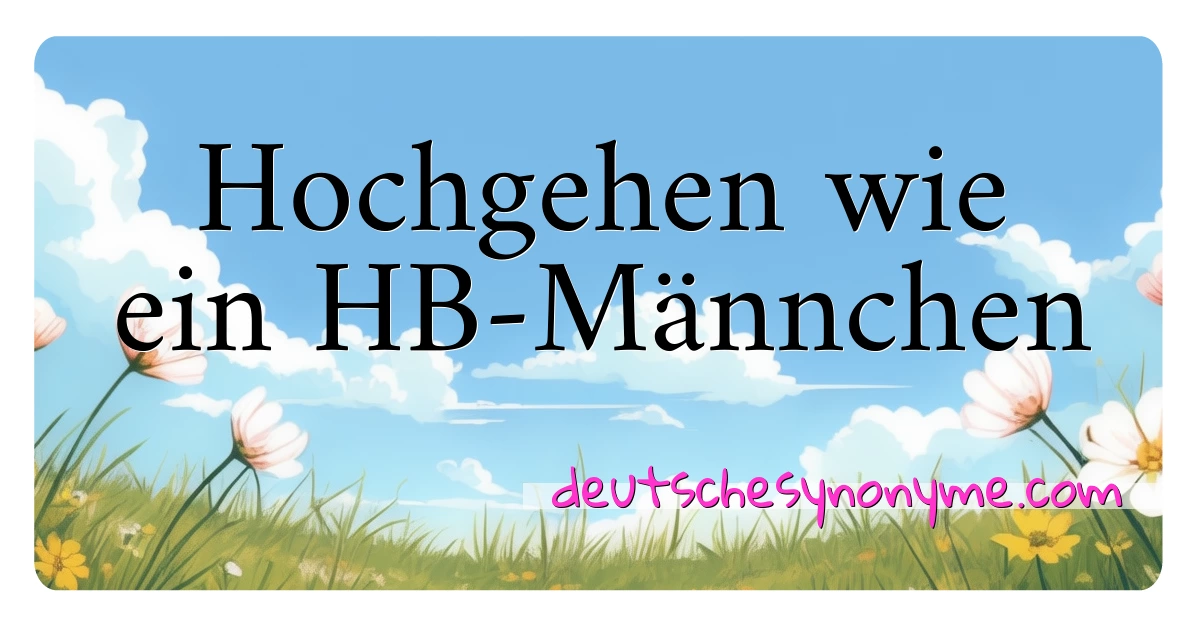 Hochgehen wie ein HB-Männchen Synonyme Kreuzworträtsel bedeuten Erklärung und Verwendung