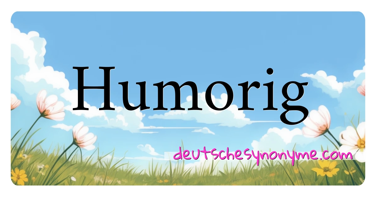 Humorig Synonyme Kreuzworträtsel bedeuten Erklärung und Verwendung