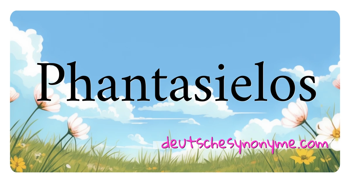 Phantasielos Synonyme Kreuzworträtsel bedeuten Erklärung und Verwendung