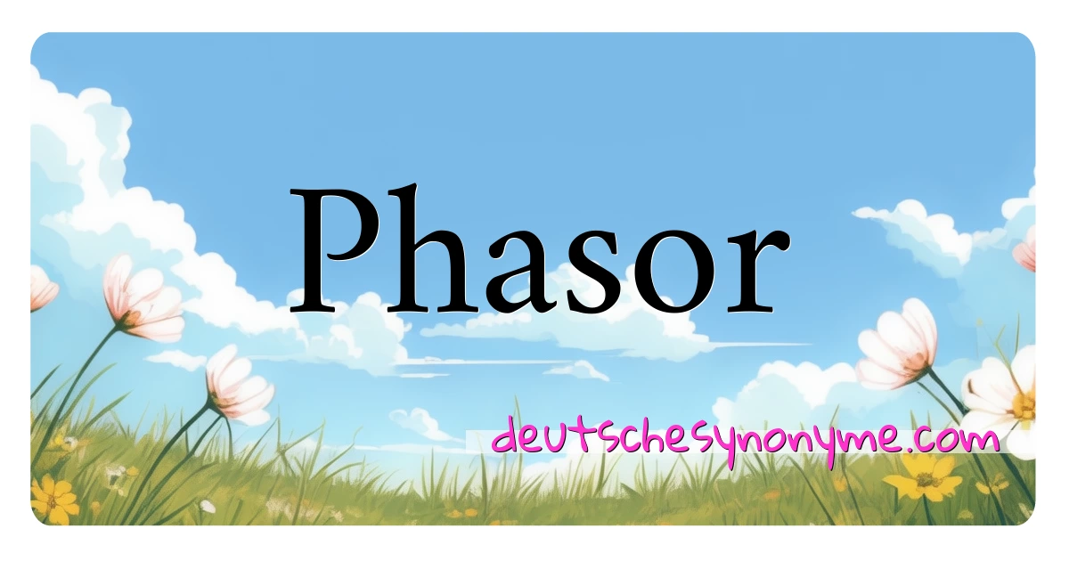 Phasor Synonyme Kreuzworträtsel bedeuten Erklärung und Verwendung