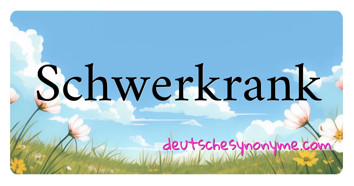 Schwerkrank Synonyme Kreuzworträtsel bedeuten Erklärung und Verwendung